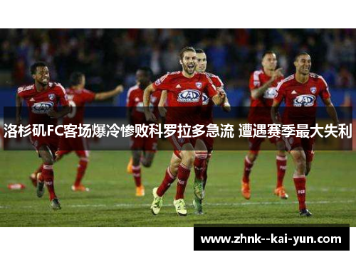 洛杉矶FC客场爆冷惨败科罗拉多急流 遭遇赛季最大失利