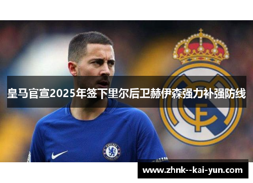 皇马官宣2025年签下里尔后卫赫伊森强力补强防线 皇马官宣2025年签下里尔后卫赫伊森强力补强防线