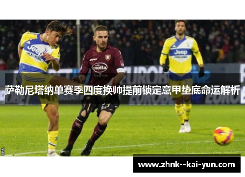 萨勒尼塔纳单赛季四度换帅提前锁定意甲垫底命运解析