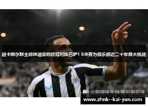 纽卡斯尔联主帅埃迪豪称欧冠对阵巴萨1 8决赛为俱乐部近二十年最大挑战