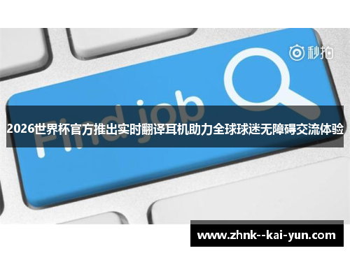 2026世界杯官方推出实时翻译耳机助力全球球迷无障碍交流体验