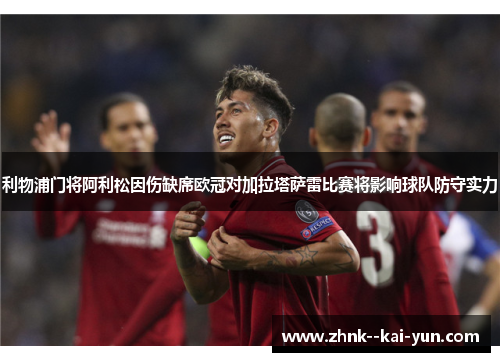 利物浦门将阿利松因伤缺席欧冠对加拉塔萨雷比赛将影响球队防守实力
