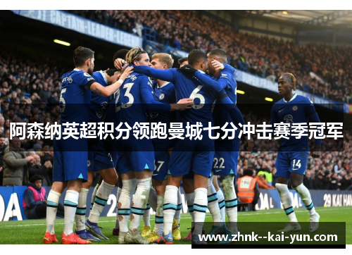 阿森纳英超积分领跑曼城七分冲击赛季冠军 阿森纳英超积分领跑曼城七分冲击赛季冠军
